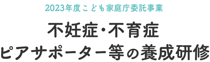 【2023年度こども家庭庁委託事業】不妊症･不育症ピアサポーター等の養成研修